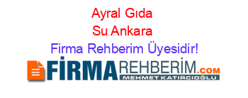 Ayral+Gıda+Su+Ankara Firma+Rehberim+Üyesidir!
