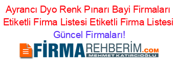 Ayrancı+Dyo+Renk+Pınarı+Bayi+Firmaları+Etiketli+Firma+Listesi+Etiketli+Firma+Listesi Güncel+Firmaları!