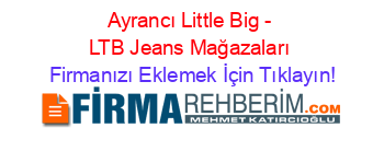 Ayrancı+Little+Big+-+LTB+Jeans+Mağazaları Firmanızı+Eklemek+İçin+Tıklayın!