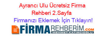 Ayrancı+Ulu+Ücretsiz+Firma+Rehberi+2.Sayfa+ Firmanızı+Eklemek+İçin+Tıklayın!