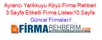Ayrancı+Yarikkuyu+Köyü+Firma+Rehberi+3.Sayfa+Etiketli+Firma+Listesi10.Sayfa Güncel+Firmaları!