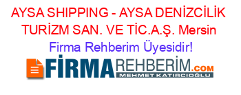 AYSA+SHIPPING+-+AYSA+DENİZCİLİK+TURİZM+SAN.+VE+TİC.A.Ş.+Mersin Firma+Rehberim+Üyesidir!