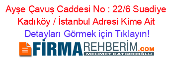 Ayşe+Çavuş+Caddesi+No+:+22/6+Suadiye+Kadıköy+/+İstanbul+Adresi+Kime+Ait Detayları+Görmek+için+Tıklayın!