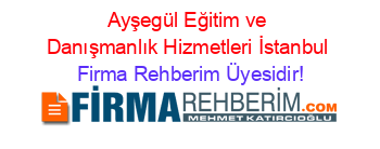 Ayşegül+Eğitim+ve+Danışmanlık+Hizmetleri+İstanbul Firma+Rehberim+Üyesidir!