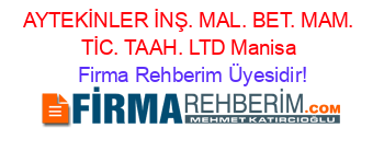 AYTEKİNLER+İNŞ.+MAL.+BET.+MAM.+TİC.+TAAH.+LTD+Manisa Firma+Rehberim+Üyesidir!