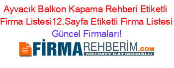 Ayvacık+Balkon+Kapama+Rehberi+Etiketli+Firma+Listesi12.Sayfa+Etiketli+Firma+Listesi Güncel+Firmaları!
