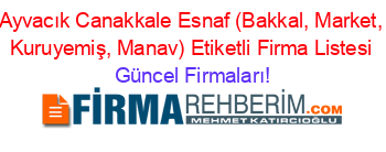 Ayvacık+Canakkale+Esnaf+(Bakkal,+Market,+Kuruyemiş,+Manav)+Etiketli+Firma+Listesi Güncel+Firmaları!
