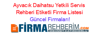 Ayvacık+Daihatsu+Yetkili+Servis+Rehberi+Etiketli+Firma+Listesi Güncel+Firmaları!