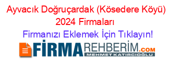 Ayvacık+Doğruçardak+(Kösedere+Köyü)+2024+Firmaları+ Firmanızı+Eklemek+İçin+Tıklayın!