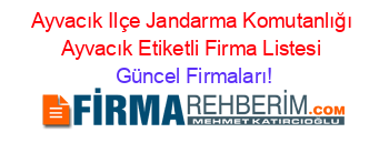 Ayvacık+Ilçe+Jandarma+Komutanlığı+Ayvacık+Etiketli+Firma+Listesi Güncel+Firmaları!