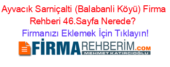 Ayvacık+Sarniçalti+(Balabanli+Köyü)+Firma+Rehberi+46.Sayfa+Nerede?+ Firmanızı+Eklemek+İçin+Tıklayın!