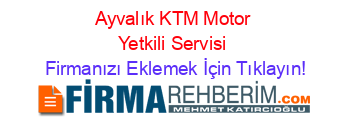 Ayvalık+KTM+Motor+Yetkili+Servisi Firmanızı+Eklemek+İçin+Tıklayın!