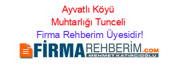 Ayvatlı+Köyü+Muhtarlığı+Tunceli Firma+Rehberim+Üyesidir!