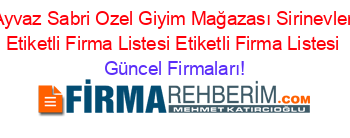Ayvaz+Sabri+Ozel+Giyim+Mağazası+Sirinevler+Etiketli+Firma+Listesi+Etiketli+Firma+Listesi Güncel+Firmaları!