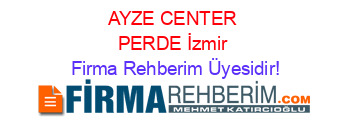 AYZE+CENTER+PERDE+İzmir Firma+Rehberim+Üyesidir!