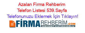 Azalan+Firma+Rehberim+Telefon+Listesi+539.Sayfa Telefonunuzu+Eklemek+İçin+Tıklayın!