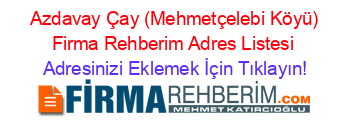+Azdavay+Çay+(Mehmetçelebi+Köyü)+Firma+Rehberim+Adres+Listesi Adresinizi+Eklemek+İçin+Tıklayın!