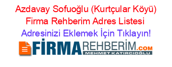 +Azdavay+Sofuoğlu+(Kurtçular+Köyü)+Firma+Rehberim+Adres+Listesi Adresinizi+Eklemek+İçin+Tıklayın!