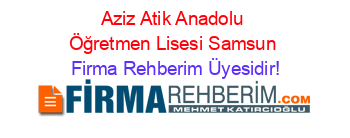 Aziz+Atik+Anadolu+Öğretmen+Lisesi+Samsun Firma+Rehberim+Üyesidir!