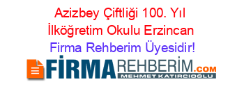 Azizbey+Çiftliği+100.+Yıl+İlköğretim+Okulu+Erzincan Firma+Rehberim+Üyesidir!