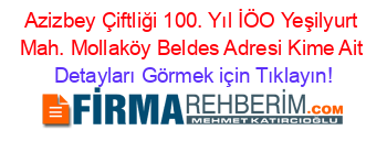 Azizbey+Çiftliği+100.+Yıl+İÖO+Yeşilyurt+Mah.+Mollaköy+Beldes+Adresi+Kime+Ait Detayları+Görmek+için+Tıklayın!