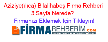 Aziziye(ılıca)+Bilalihabeş+Firma+Rehberi+3.Sayfa+Nerede?+ Firmanızı+Eklemek+İçin+Tıklayın!