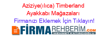 Aziziye(ılıca)+Timberland+Ayakkabı+Mağazaları Firmanızı+Eklemek+İçin+Tıklayın!