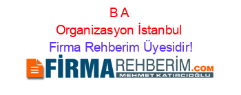 B+A+Organizasyon+İstanbul Firma+Rehberim+Üyesidir!