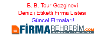 B.+B.+Tour+Gezginevi+Denizli+Etiketli+Firma+Listesi Güncel+Firmaları!
