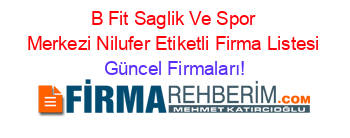 B+Fit+Saglik+Ve+Spor+Merkezi+Nilufer+Etiketli+Firma+Listesi Güncel+Firmaları!
