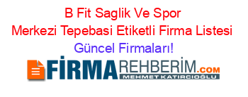 B+Fit+Saglik+Ve+Spor+Merkezi+Tepebasi+Etiketli+Firma+Listesi Güncel+Firmaları!