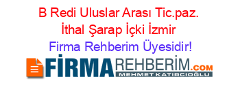 B+Redi+Uluslar+Arası+Tic.paz.+İthal+Şarap+İçki+İzmir Firma+Rehberim+Üyesidir!