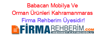 Babacan+Mobilya+Ve+Orman+Ürünleri+Kahramanmaras Firma+Rehberim+Üyesidir!