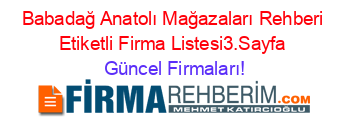 Babadağ+Anatolı+Mağazaları+Rehberi+Etiketli+Firma+Listesi3.Sayfa Güncel+Firmaları!