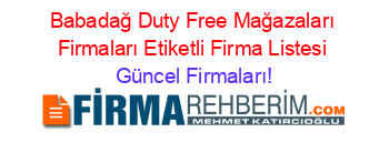 Babadağ+Duty+Free+Mağazaları+Firmaları+Etiketli+Firma+Listesi Güncel+Firmaları!