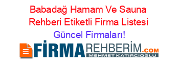 Babadağ+Hamam+Ve+Sauna+Rehberi+Etiketli+Firma+Listesi Güncel+Firmaları!
