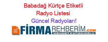 Babadağ+Kürtçe+Etiketli+Radyo+Listesi Güncel+Radyoları!