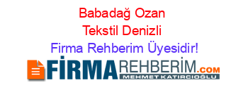 Babadağ+Ozan+Tekstil+Denizli Firma+Rehberim+Üyesidir!