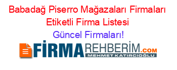Babadağ+Piserro+Mağazaları+Firmaları+Etiketli+Firma+Listesi Güncel+Firmaları!