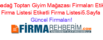 Babadağ+Toptan+Giyim+Mağazası+Firmaları+Etiketli+Firma+Listesi+Etiketli+Firma+Listesi5.Sayfa Güncel+Firmaları!