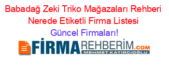 Babadağ+Zeki+Triko+Mağazaları+Rehberi+Nerede+Etiketli+Firma+Listesi Güncel+Firmaları!