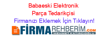 Babaeski+Elektronik+Parça+Tedarikçisi Firmanızı+Eklemek+İçin+Tıklayın!