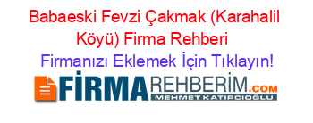 Babaeski+Fevzi+Çakmak+(Karahalil+Köyü)+Firma+Rehberi+ Firmanızı+Eklemek+İçin+Tıklayın!