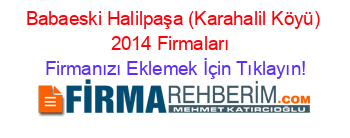 Babaeski+Halilpaşa+(Karahalil+Köyü)+2014+Firmaları+ Firmanızı+Eklemek+İçin+Tıklayın!
