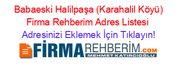 +Babaeski+Halilpaşa+(Karahalil+Köyü)+Firma+Rehberim+Adres+Listesi Adresinizi+Eklemek+İçin+Tıklayın!
