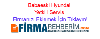 Babaeski+Hyundai+Yetkili+Servis Firmanızı+Eklemek+İçin+Tıklayın!