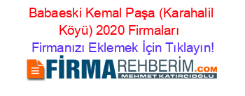 Babaeski+Kemal+Paşa+(Karahalil+Köyü)+2020+Firmaları+ Firmanızı+Eklemek+İçin+Tıklayın!