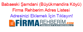 +Babaeski+Şamdani+(Büyükmandira+Köyü)+Firma+Rehberim+Adres+Listesi Adresinizi+Eklemek+İçin+Tıklayın!