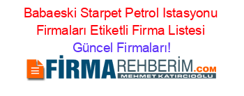Babaeski+Starpet+Petrol+Istasyonu+Firmaları+Etiketli+Firma+Listesi Güncel+Firmaları!