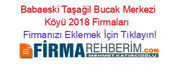 Babaeski+Taşağil+Bucak+Merkezi+Köyü+2018+Firmaları+ Firmanızı+Eklemek+İçin+Tıklayın!